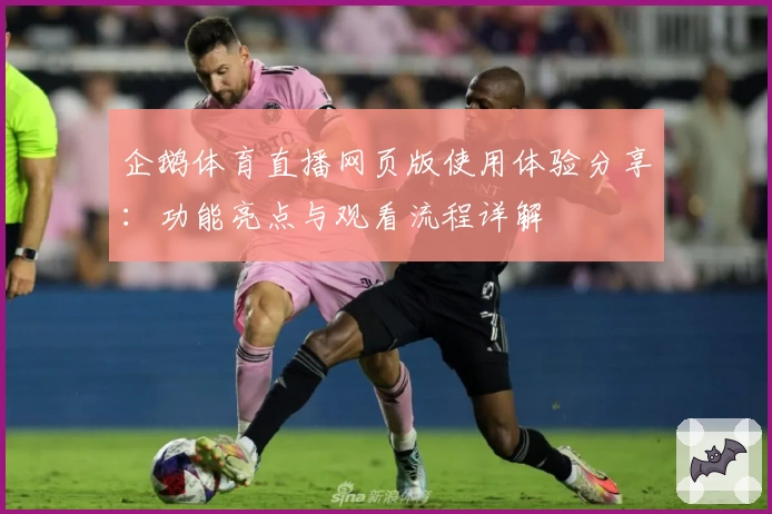 企鹅体育直播网页版使用体验分享：功能亮点与观看流程详解