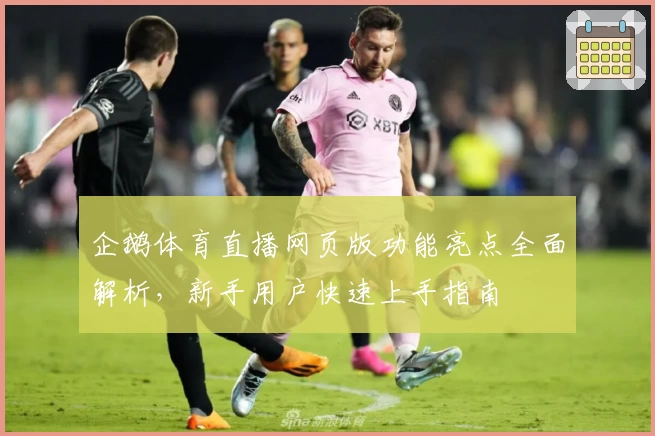 企鹅体育直播网页版功能亮点全面解析，新手用户快速上手指南