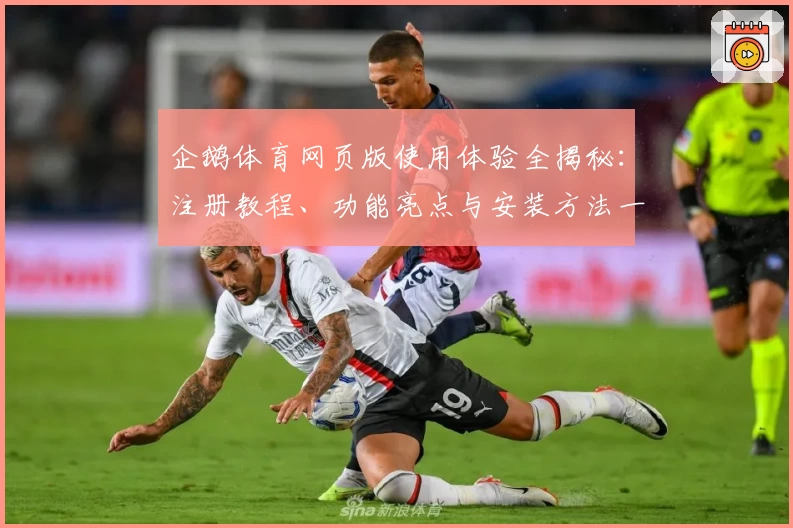 企鹅体育网页版使用体验全揭秘：注册教程、功能亮点与安装方法一文搞定