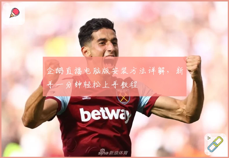 企鹅直播电脑版安装方法详解,新手一分钟轻松上手教程