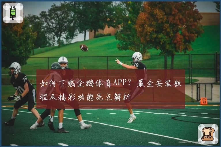 如何下载企鹅体育APP?最全安装教程及精彩功能亮点解析