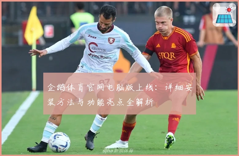 企鹅体育官网电脑版上线：详细安装方法与功能亮点全解析